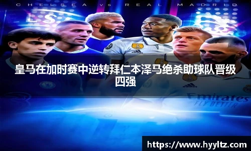 皇马在加时赛中逆转拜仁本泽马绝杀助球队晋级四强