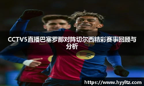 CCTV5直播巴塞罗那对阵切尔西精彩赛事回顾与分析