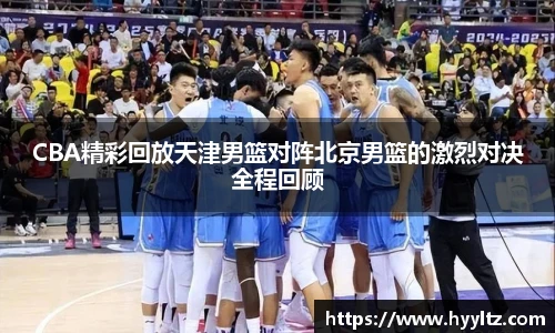 CBA精彩回放天津男篮对阵北京男篮的激烈对决全程回顾