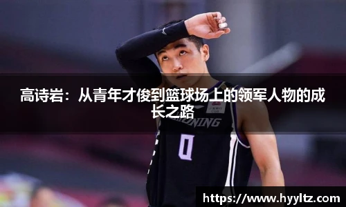高诗岩：从青年才俊到篮球场上的领军人物的成长之路