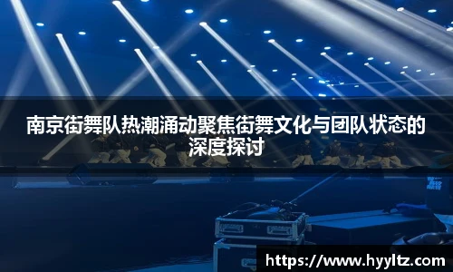 南京街舞队热潮涌动聚焦街舞文化与团队状态的深度探讨